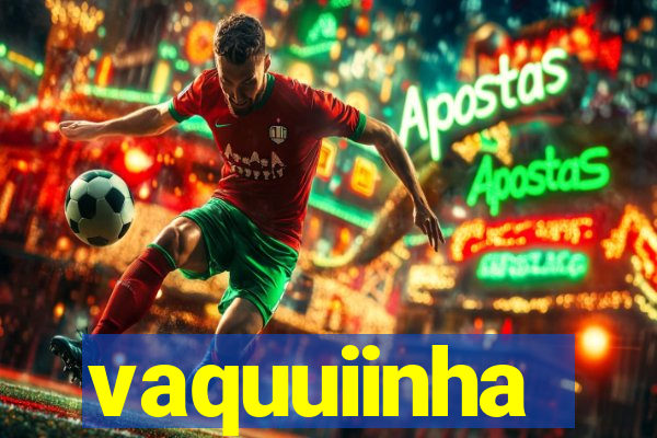 vaquuiinha