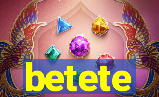 betete