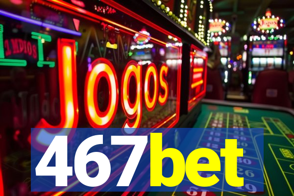 467bet