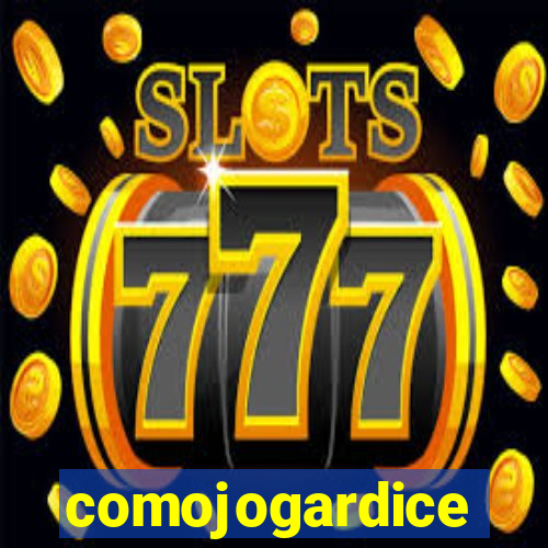 comojogardice