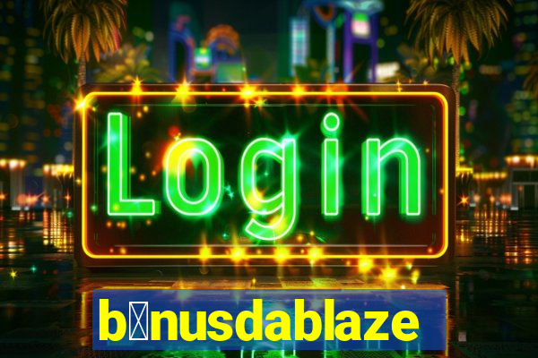 b么nusdablaze