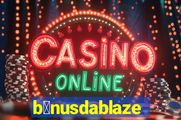 b么nusdablaze